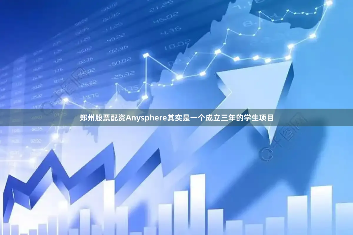郑州股票配资Anysphere其实是一个成立三年的学生项目