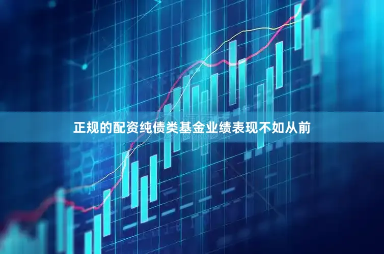 正规的配资纯债类基金业绩表现不如从前