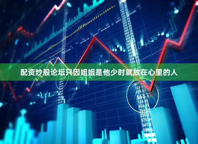 配资炒股论坛只因姐姐是他少时就放在心里的人