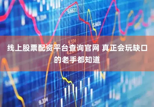线上股票配资平台查询官网 真正会玩缺口的老手都知道